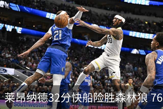 莱昂纳德32分快船险胜森林狼 76人力克独行侠